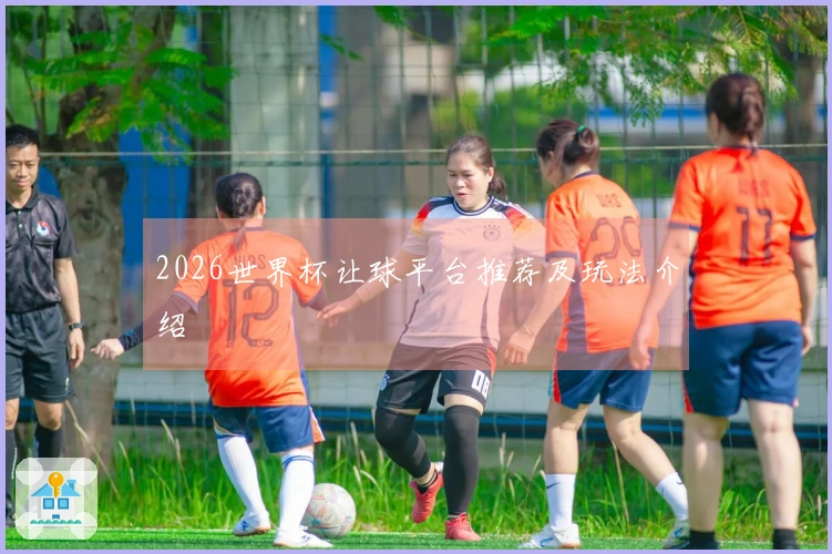 2026世界杯让球平台推荐及玩法介绍