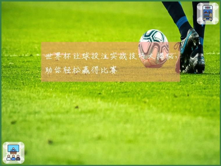 世界杯让球投注实战技巧大揭秘，助你轻松赢得比赛