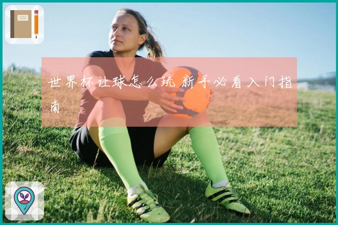 世界杯让球怎么玩 新手必看入门指南