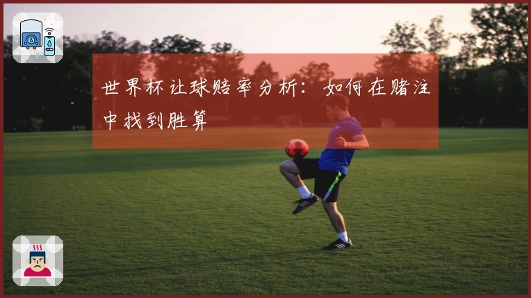世界杯让球赔率分析：如何在赌注中找到胜算