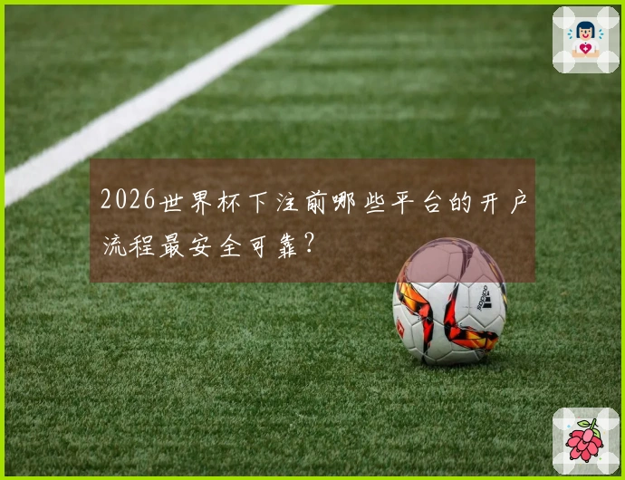 2026世界杯下注前哪些平台的开户流程最安全可靠？